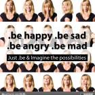 Be Happy! be happy - be sad - be angry be mad
