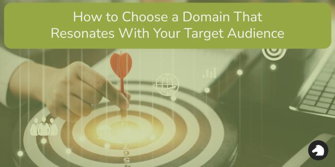 how to-choose-a-domain-that-resonates-with-your-target-audience