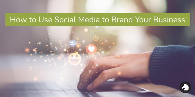 how-to-use-social-media-to-brand-your-business
