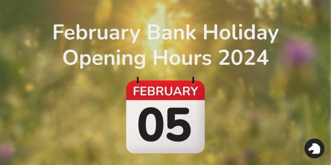 February Bank Holiday Opening Hours 2024