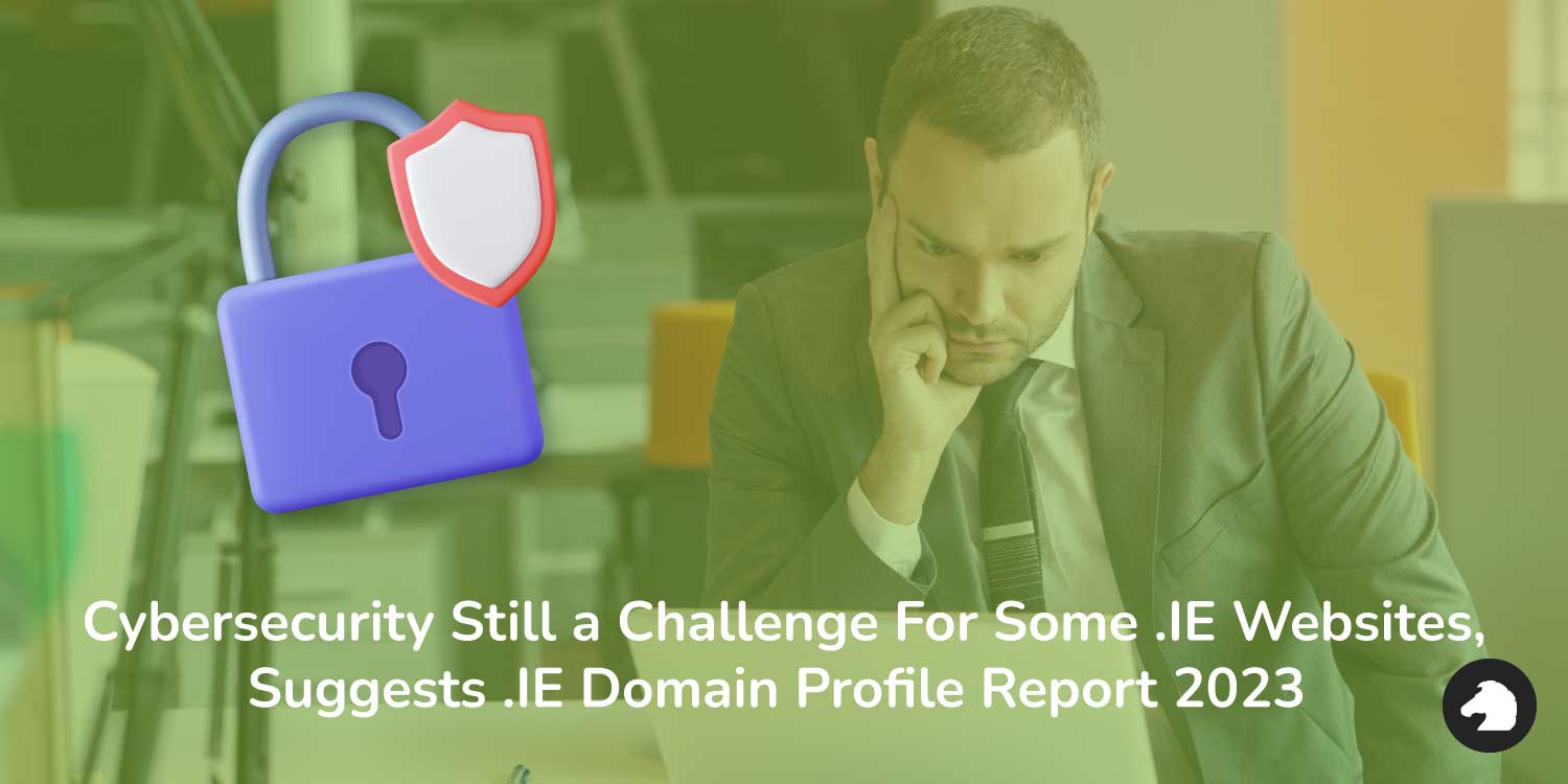 Cybersecurity Still a Challenge For Some .IE Websites, Suggests Domain Profile Report 2023
