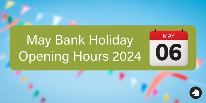 May Bank Holiday Opening Hours 2024