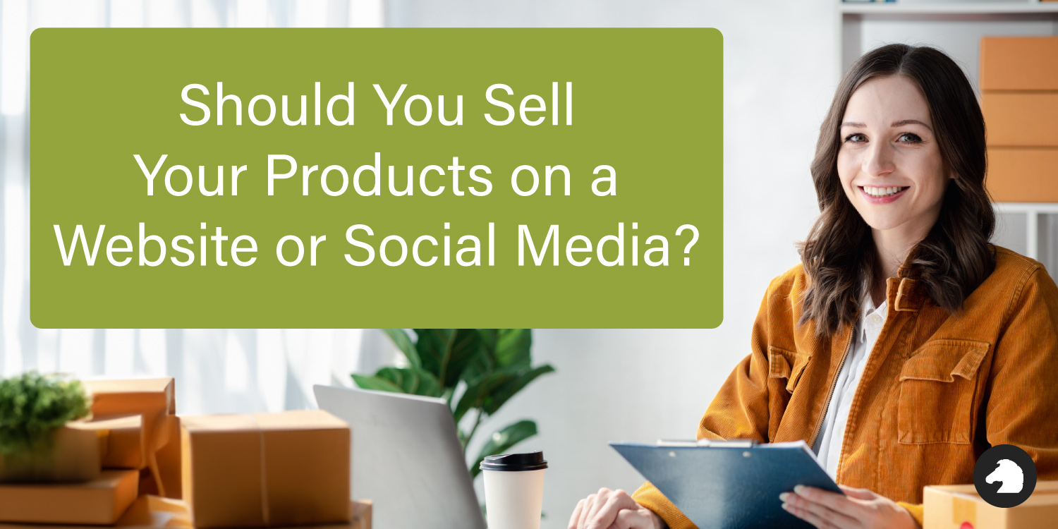 Should You Sell Your Products on a Website or Social Media?