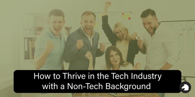 How to Thrive in the Tech Industry with a Non-Tech Background